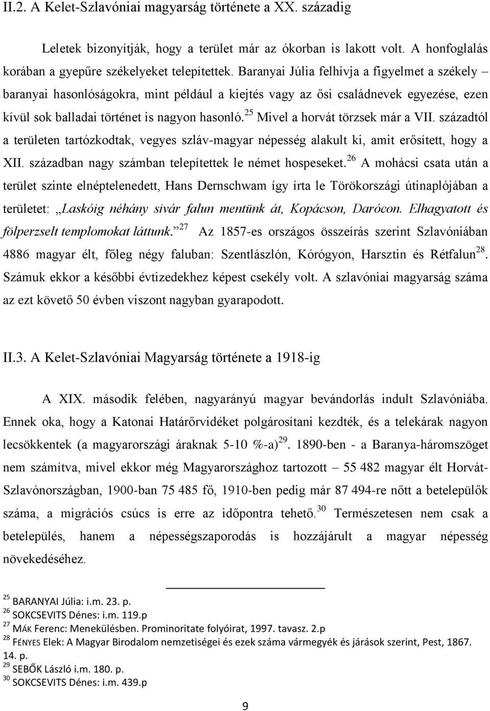 25 Mivel a horvát törzsek már a VII. századtól a területen tartózkodtak, vegyes szláv-magyar népesség alakult ki, amit erősített, hogy a XII. században nagy számban telepítettek le német hospeseket.