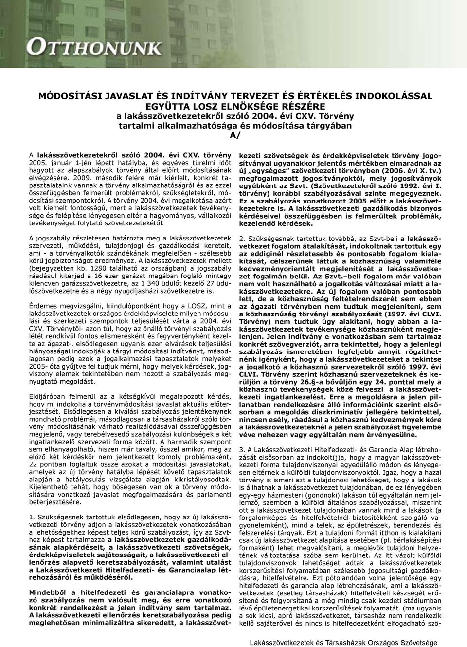 január 1-jén lépett hatályba, és egyéves türelmi időt hagyott az alapszabályok törvény által előírt módosításának elvégzésére. 2009.