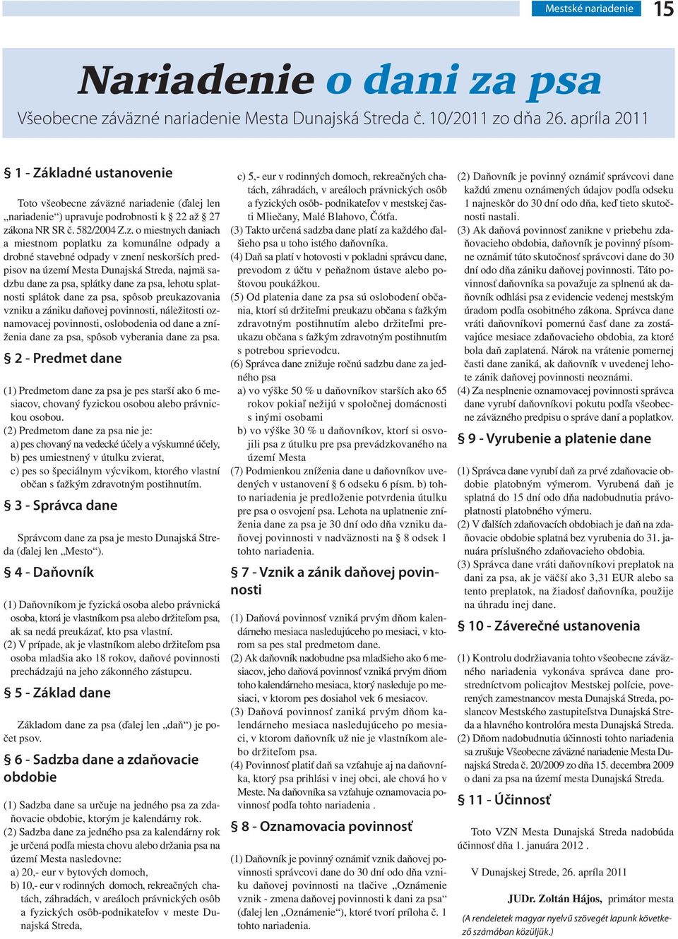 väzné nariadenie (ďalej len nariadenie ) upravuje podrobnosti k 22 až 27 zákona NR SR č. 582/2004 Z.z. o miestnych daniach a miestnom poplatku za komunálne odpady a drobné stavebné odpady v znení