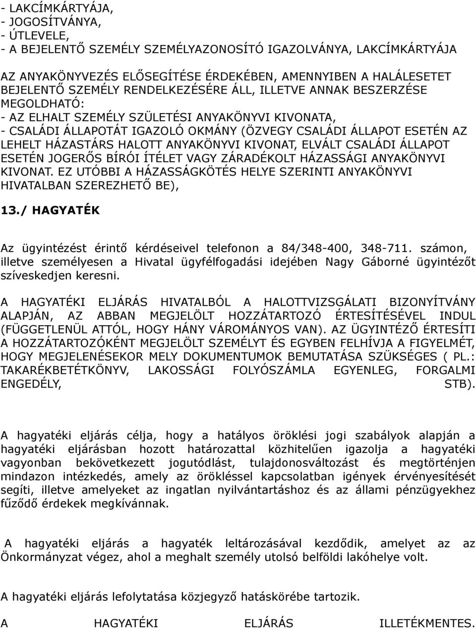 HALOTT ANYAKÖNYVI KIVONAT, ELVÁLT CSALÁDI ÁLLAPOT ESETÉN JOGERŐS BÍRÓI ÍTÉLET VAGY ZÁRADÉKOLT HÁZASSÁGI ANYAKÖNYVI KIVONAT.