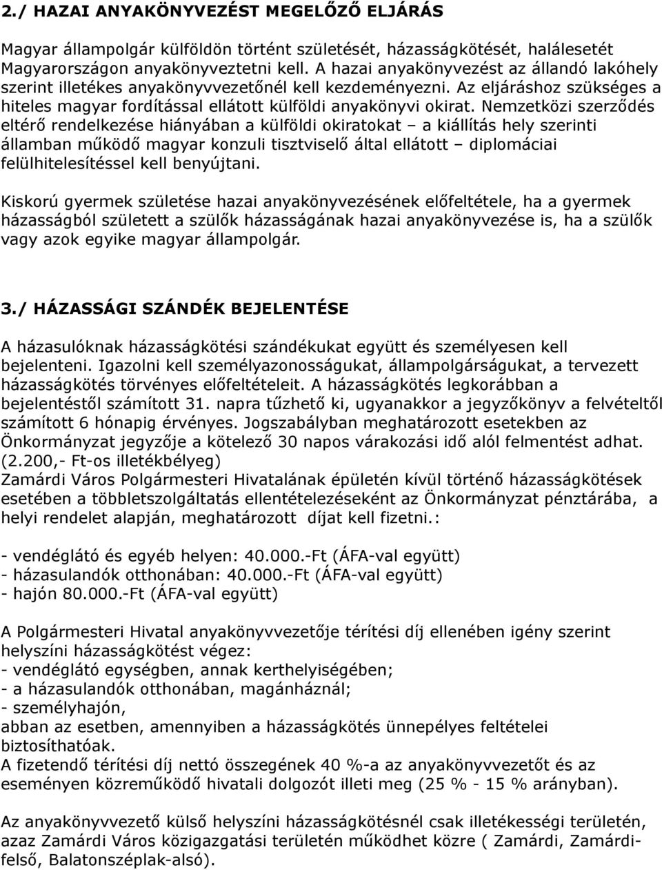 Nemzetközi szerződés eltérő rendelkezése hiányában a külföldi okiratokat a kiállítás hely szerinti államban működő magyar konzuli tisztviselő által ellátott diplomáciai felülhitelesítéssel kell