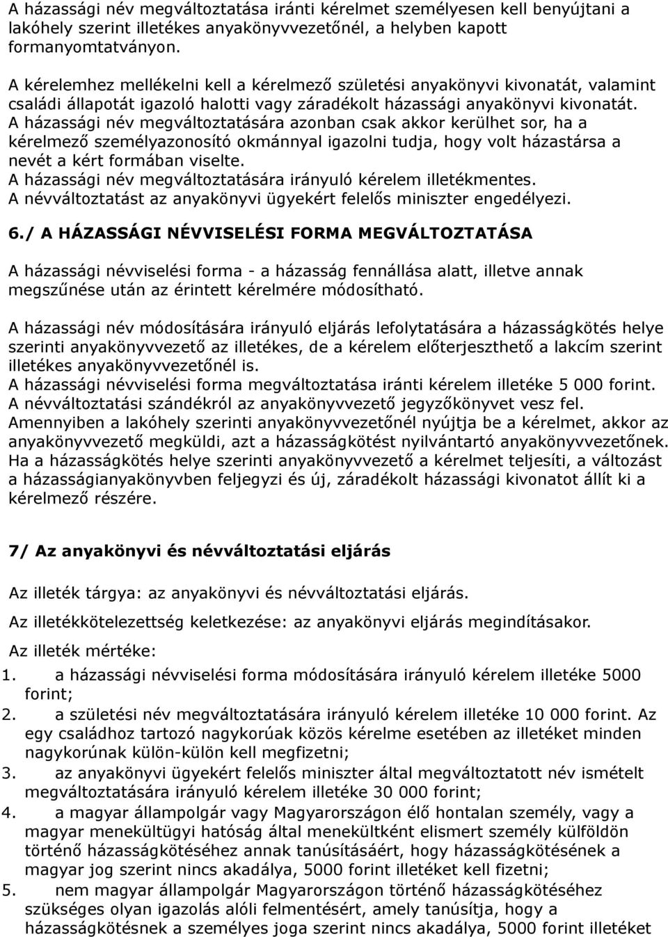 A házassági név megváltoztatására azonban csak akkor kerülhet sor, ha a kérelmező személyazonosító okmánnyal igazolni tudja, hogy volt házastársa a nevét a kért formában viselte.