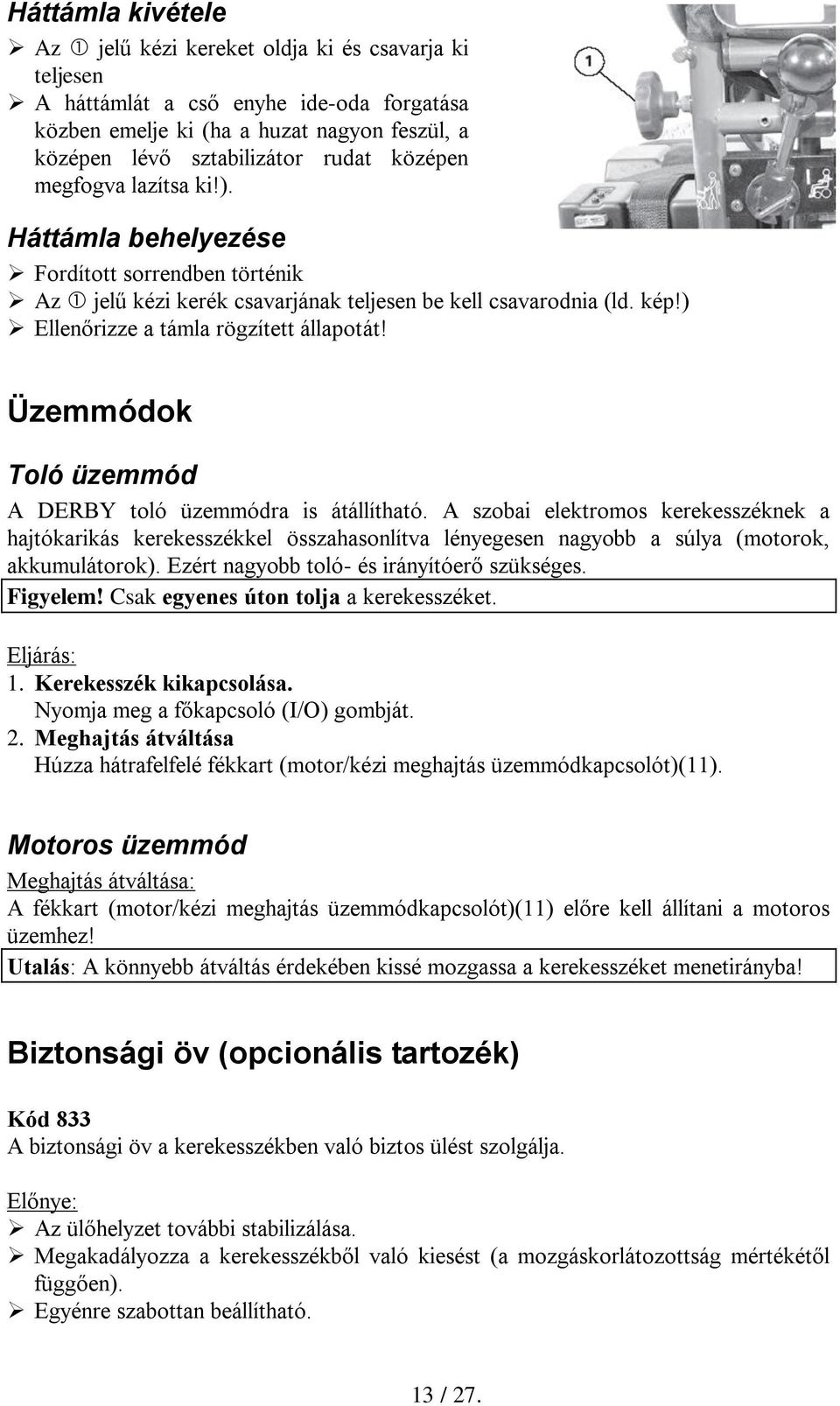 Üzemmódok Toló üzemmód A DERBY toló üzemmódra is átállítható. A szobai elektromos kerekesszéknek a hajtókarikás kerekesszékkel összahasonlítva lényegesen nagyobb a súlya (motorok, akkumulátorok).