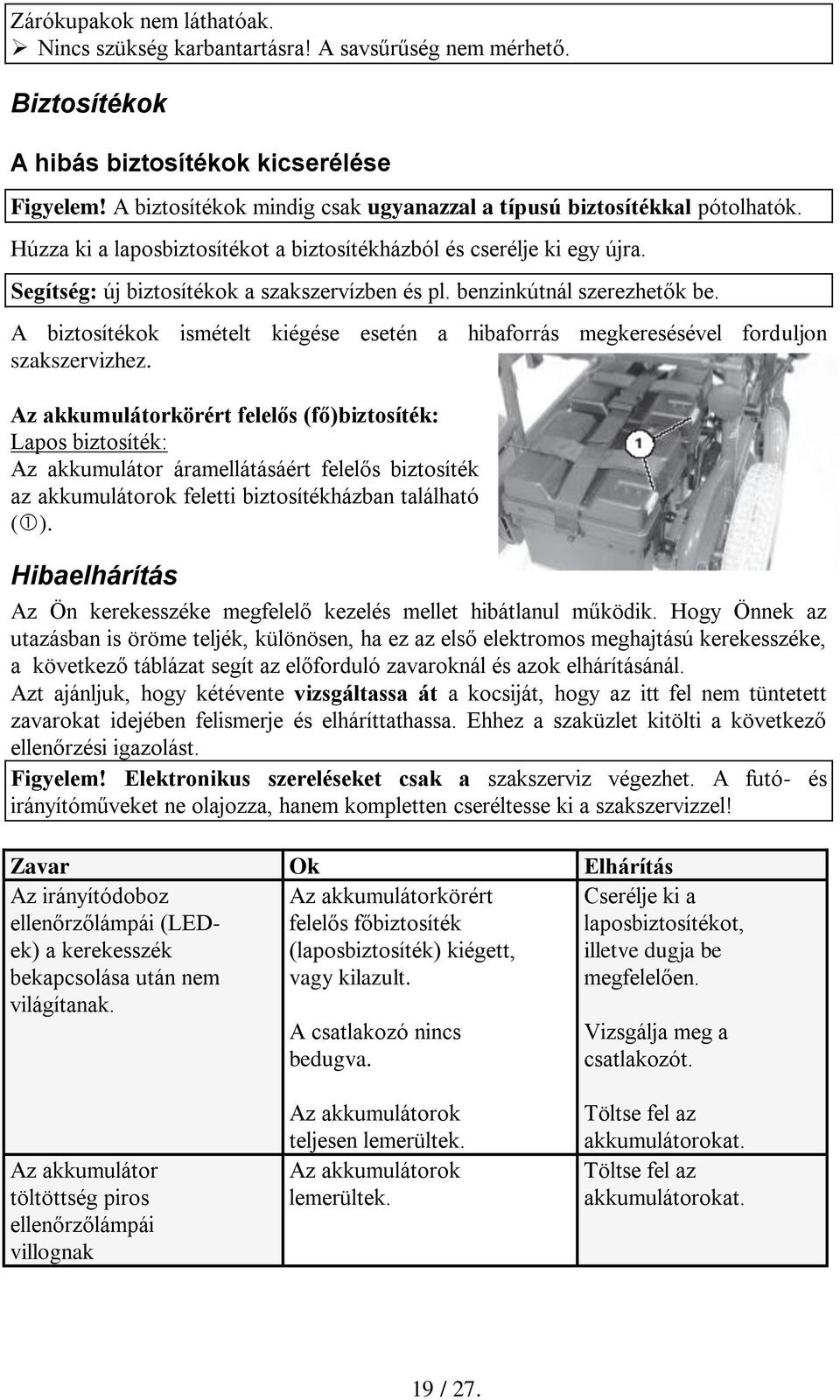 benzinkútnál szerezhetők be. A biztosítékok ismételt kiégése esetén a hibaforrás megkeresésével forduljon szakszervizhez.