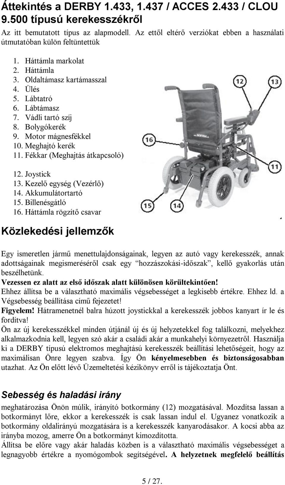 Fékkar (Meghajtás átkapcsoló) 12. Joystick 13. Kezelő egység (Vezérlő) 14. Akkumulátortartó 15. Billenésgátló 16.