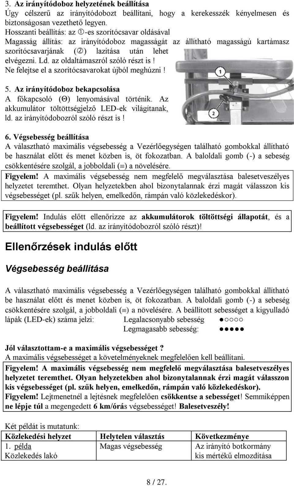 az oldaltámaszról szóló részt is! Ne felejtse el a szorítócsavarokat újból meghúzni! 5. Az irányítódoboz bekapcsolása A főkapcsoló ( ) lenyomásával történik.