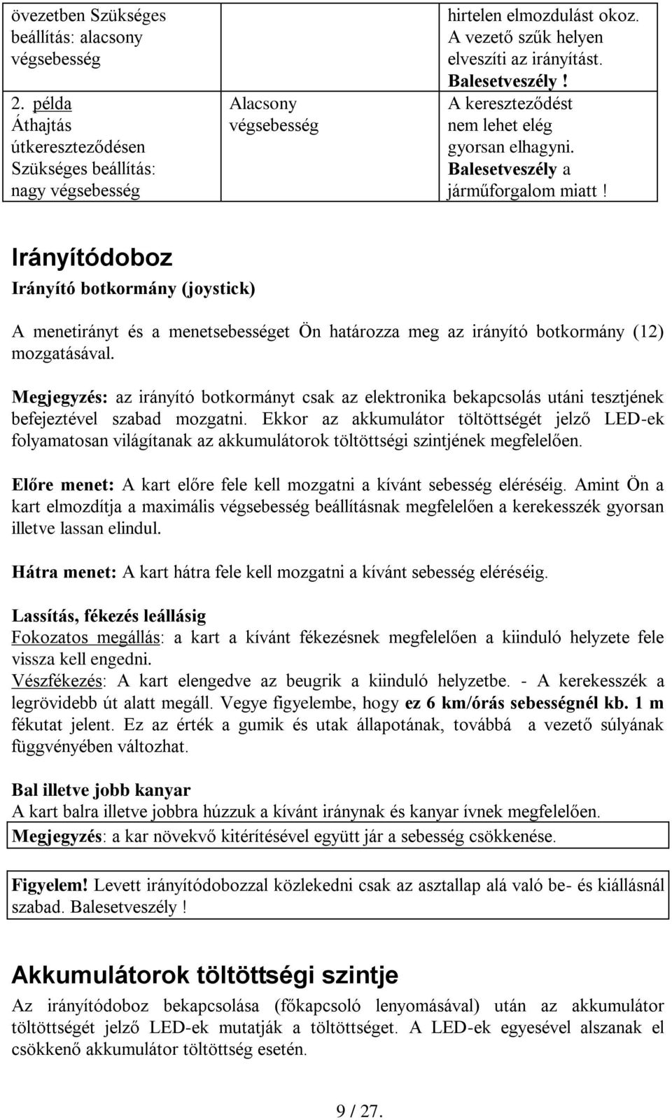 Irányítódoboz Irányító botkormány (joystick) A menetirányt és a menetsebességet Ön határozza meg az irányító botkormány (12) mozgatásával.