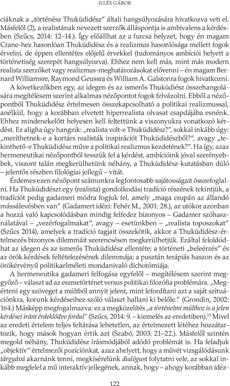 Így előállhat az a furcsa helyzet, hogy én magam Crane-hez hasonlóan Thuküdidész és a realizmus hasonlósága mellett fogok érvelni, de éppen ellentétes előjelű érvekkel (tudományos ambíciói helyett a