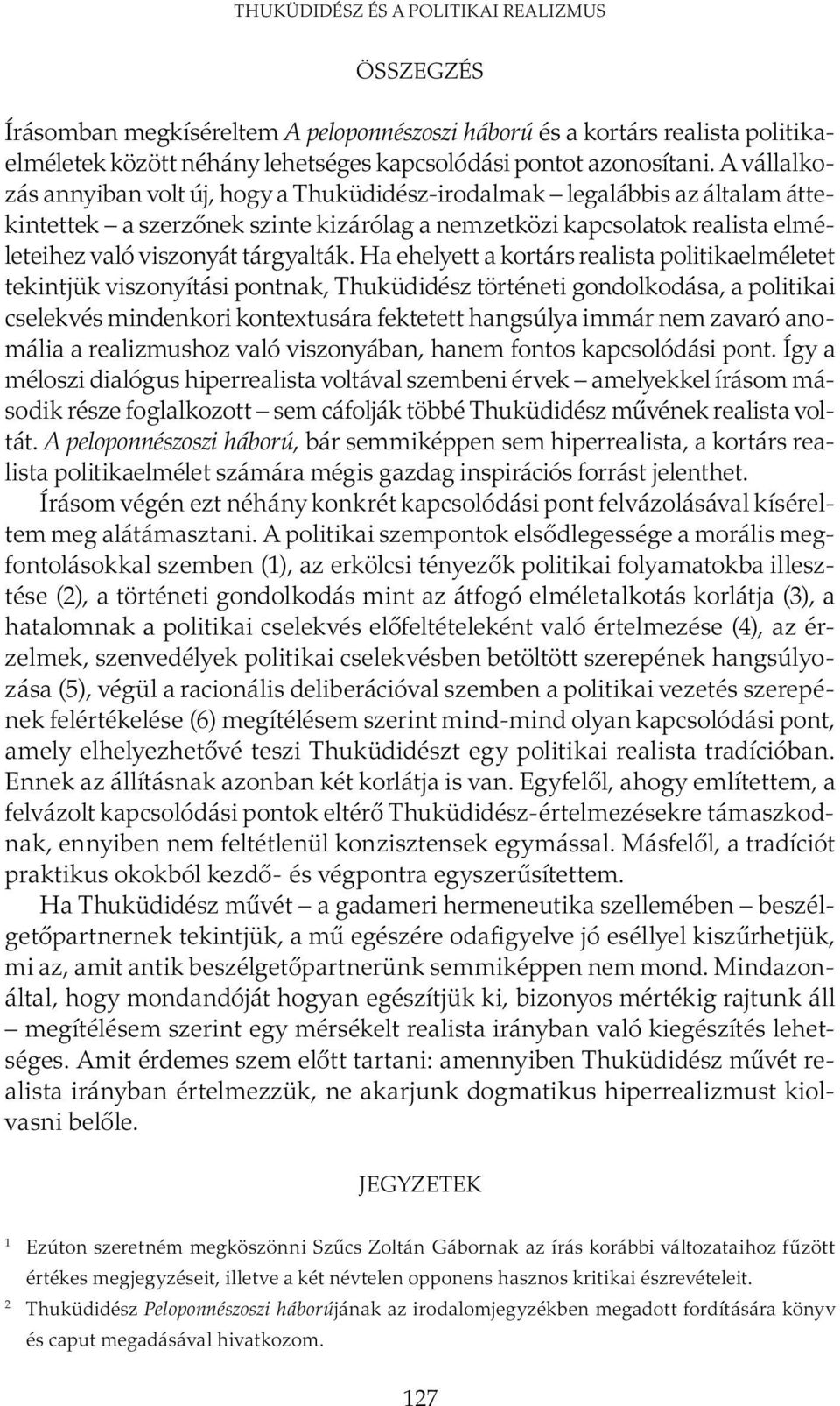 Ha ehelyett a kortárs realista politikaelméletet tekintjük viszonyítási pontnak, Thuküdidész történeti gondolkodása, a politikai cselekvés mindenkori kontextusára fektetett hangsúlya immár nem zavaró