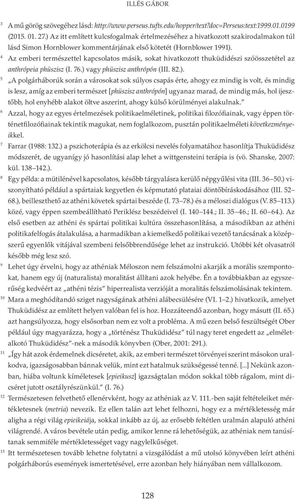 4 Az emberi természettel kapcsolatos másik, sokat hivatkozott thuküdidészi szóösszetétel az anthrópeia phüszisz (I. 76.) 