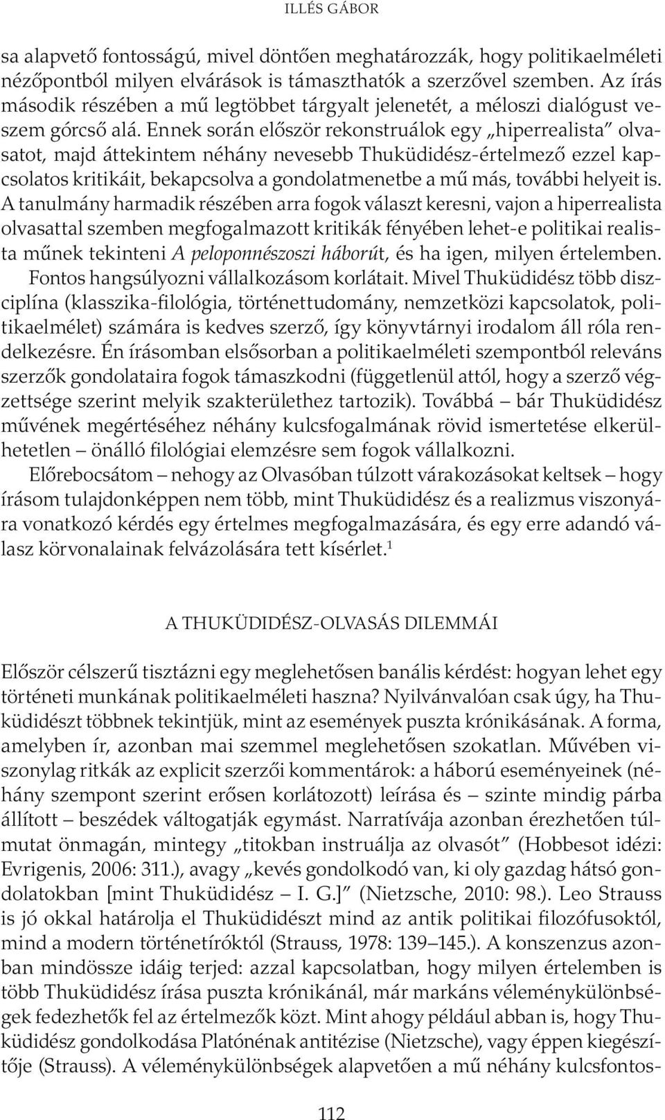 Ennek során először rekonstruálok egy hiperrealista olvasatot, majd áttekintem néhány nevesebb Thuküdidész-értelmező ezzel kapcsolatos kritikáit, bekapcsolva a gondolatmenetbe a mű más, további