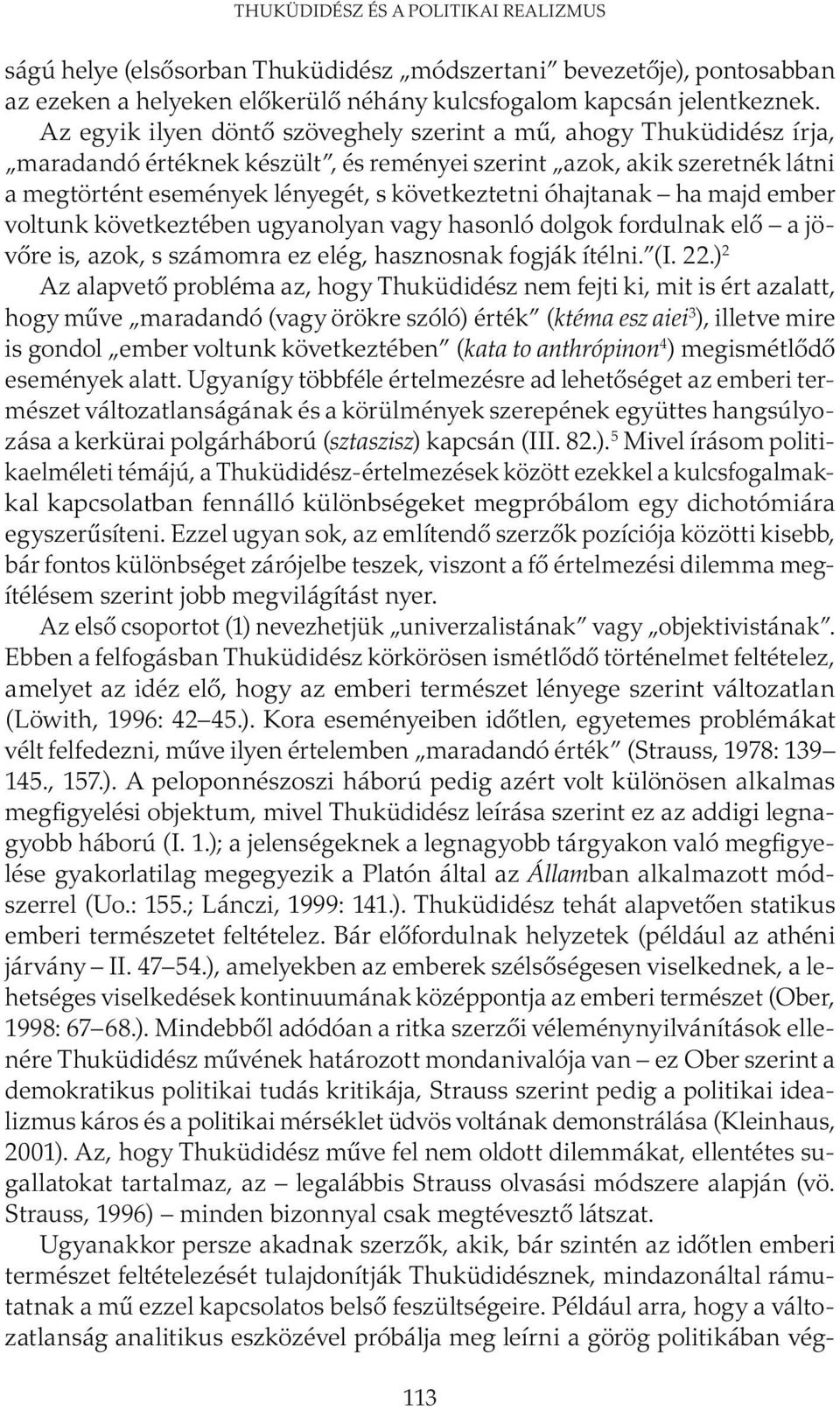 óhajtanak ha majd ember voltunk következtében ugyanolyan vagy hasonló dolgok fordulnak elő a jövőre is, azok, s számomra ez elég, hasznosnak fogják ítélni. (I. 22.