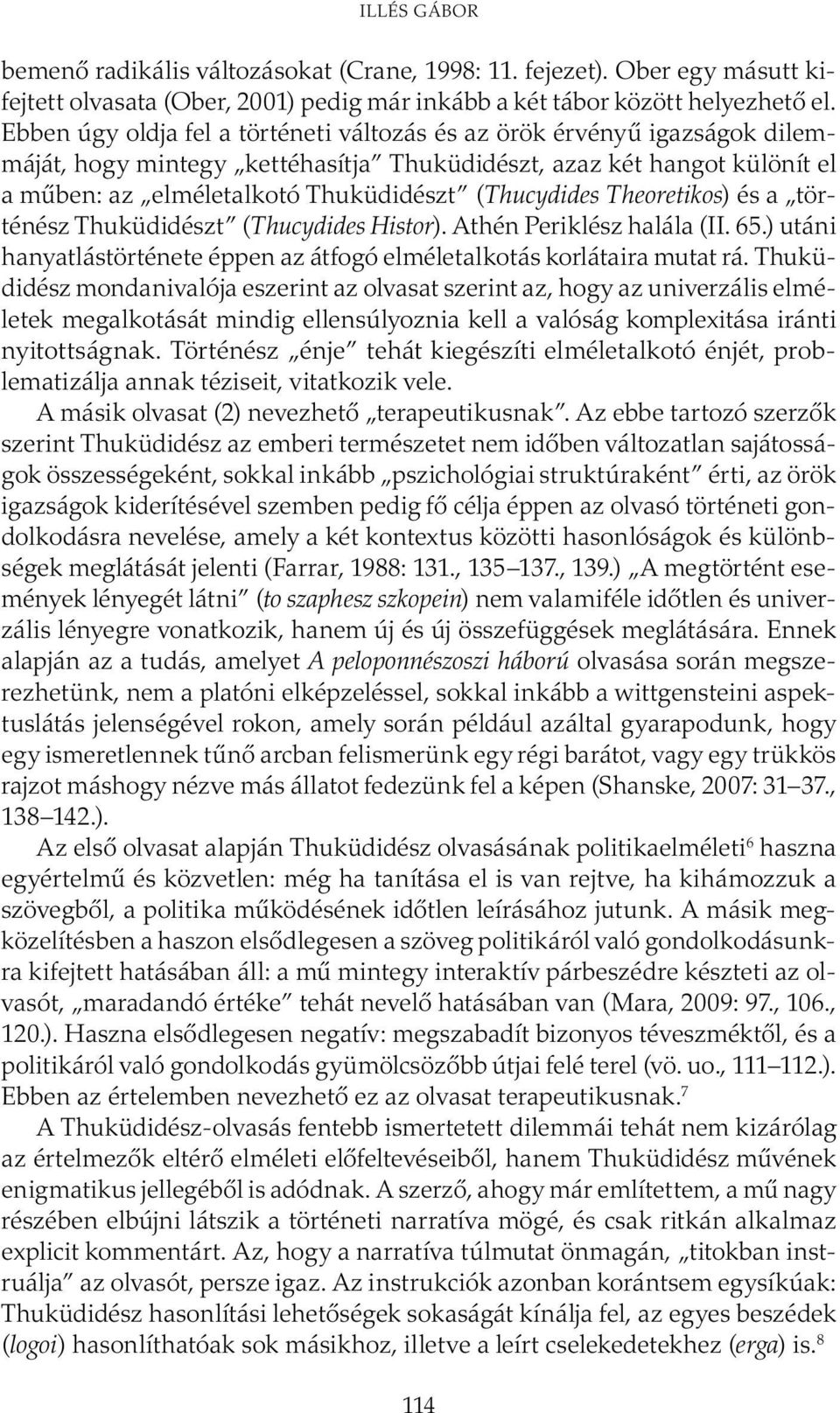 Theoretikos) és a történész Thuküdidészt (Thucydides Histor). Athén Periklész halála (II. 65.) utáni hanyatlástörténete éppen az átfogó elméletalkotás korlátaira mutat rá.