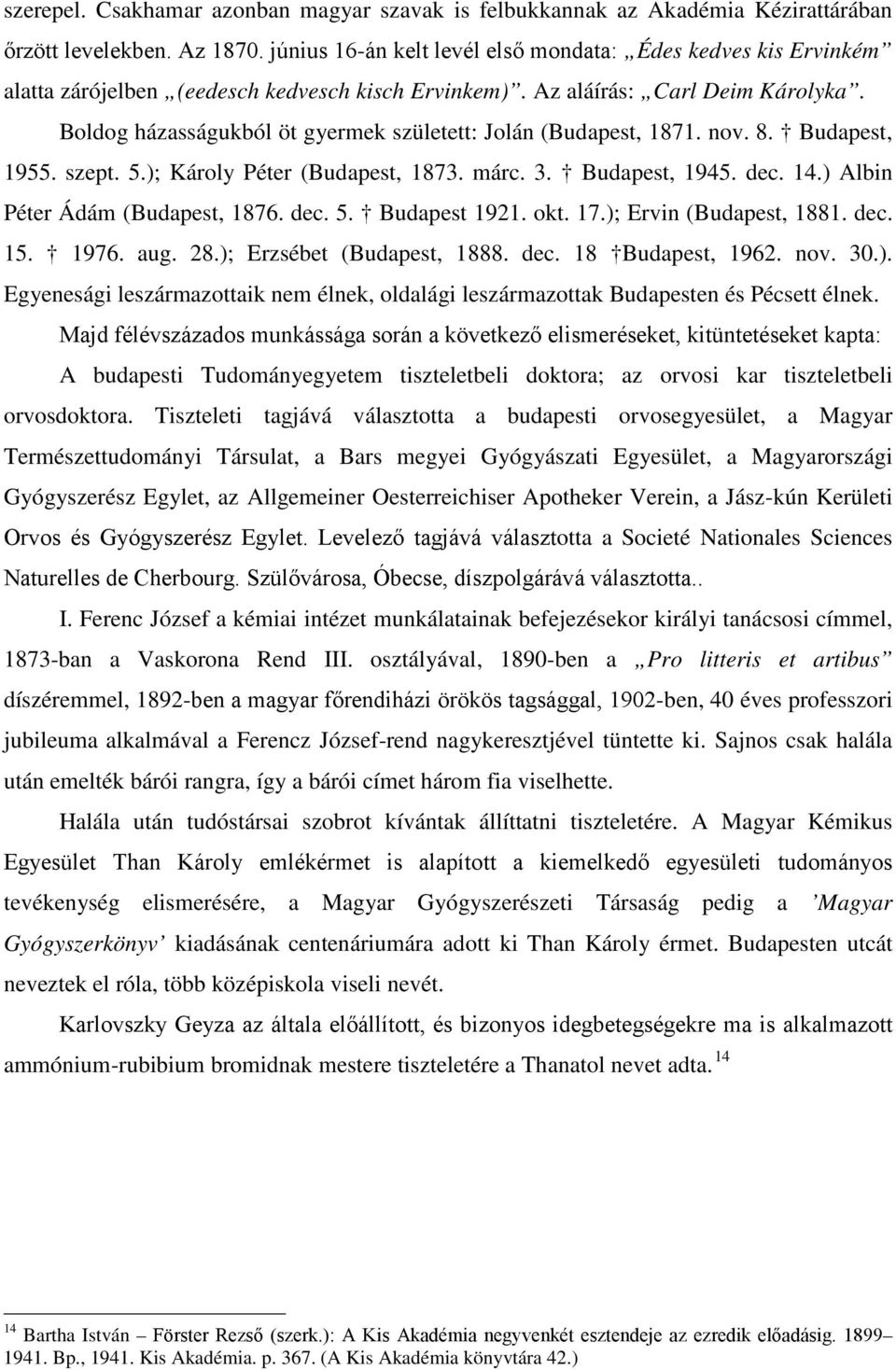 Boldog házasságukból öt gyermek született: Jolán (Budapest, 1871. nov. 8. Budapest, 1955. szept. 5.); Károly Péter (Budapest, 1873. márc. 3. Budapest, 1945. dec. 14.) Albin Péter Ádám (Budapest, 1876.