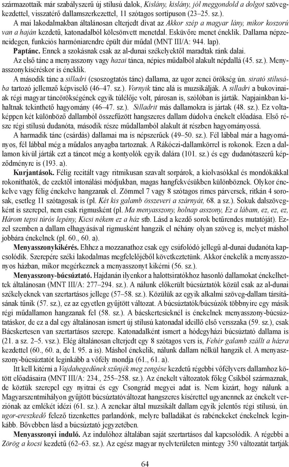 Dallama népzeneidegen, funkciós harmóniarendre épült dúr mûdal (MNT III/A: 944. lap). Paptánc. Ennek a szokásnak csak az al-dunai székelyektõl maradtak ránk dalai.