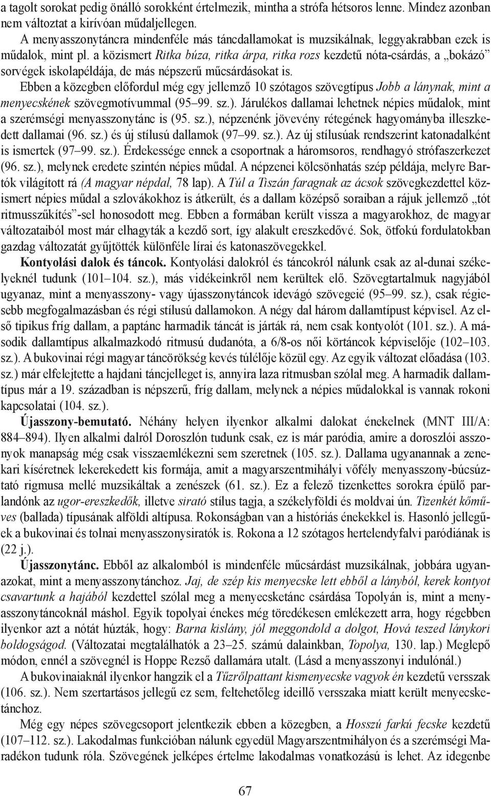 a közismert Ritka búza, ritka árpa, ritka rozs kezdetû nóta-csárdás, a bokázó sorvégek iskolapéldája, de más népszerû mûcsárdásokat is.