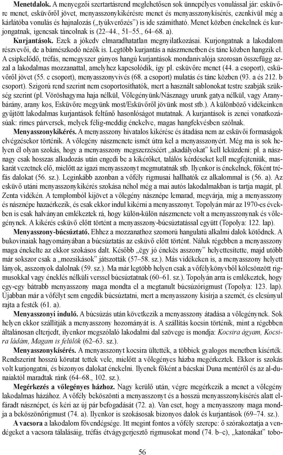 hajnalozás ( tyúkverõzés ) is ide számítható. Menet közben énekelnek és kurjongatnak, igencsak táncolnak is (22 44., 51 55., 64 68. a). Kurjantások. Ezek a jókedv elmaradhatatlan megnyilatkozásai.