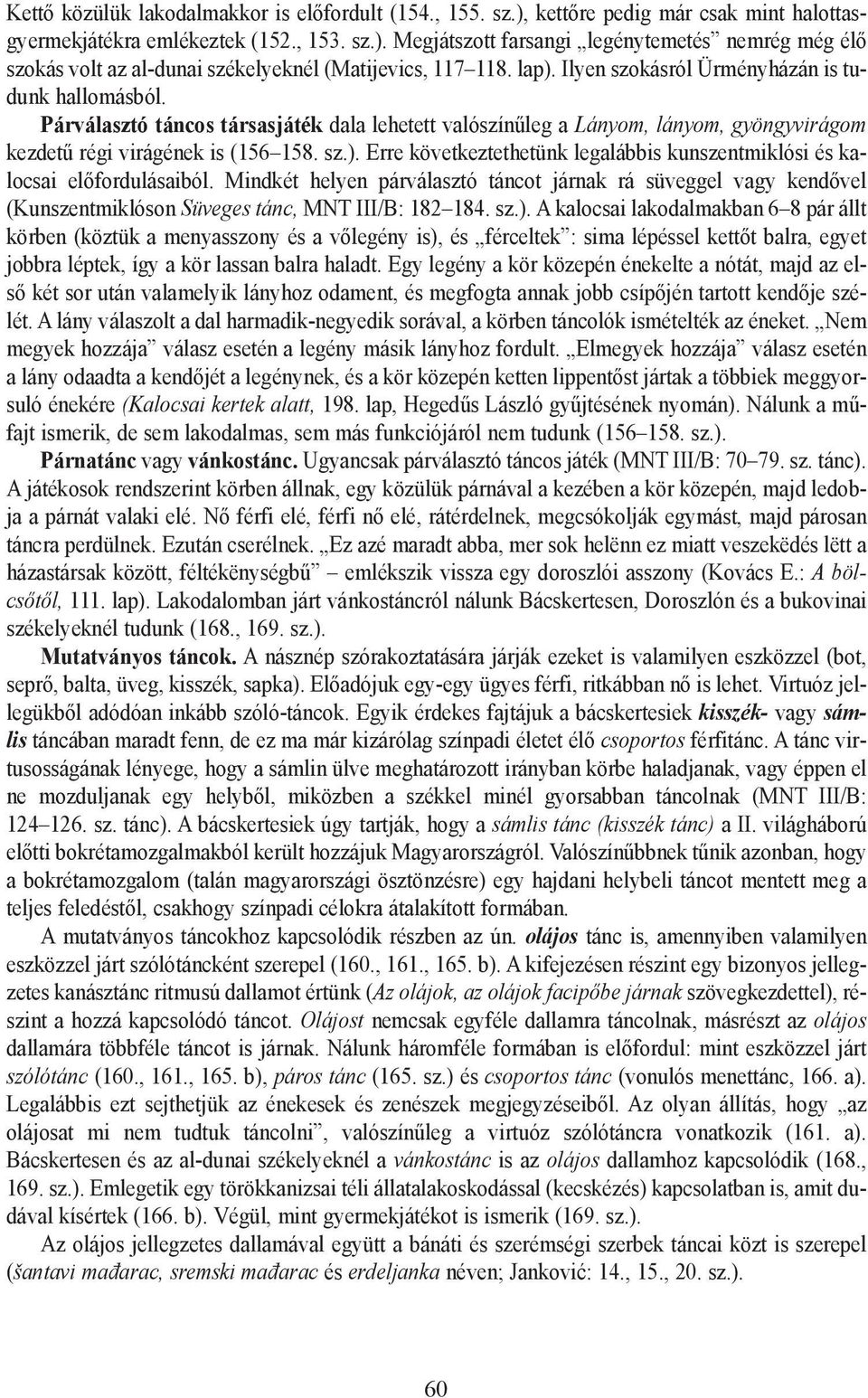 Mindkét helyen párválasztó táncot járnak rá süveggel vagy kendõvel (Kunszentmiklóson Süveges tánc, MNT III/B: 182 184. sz.).