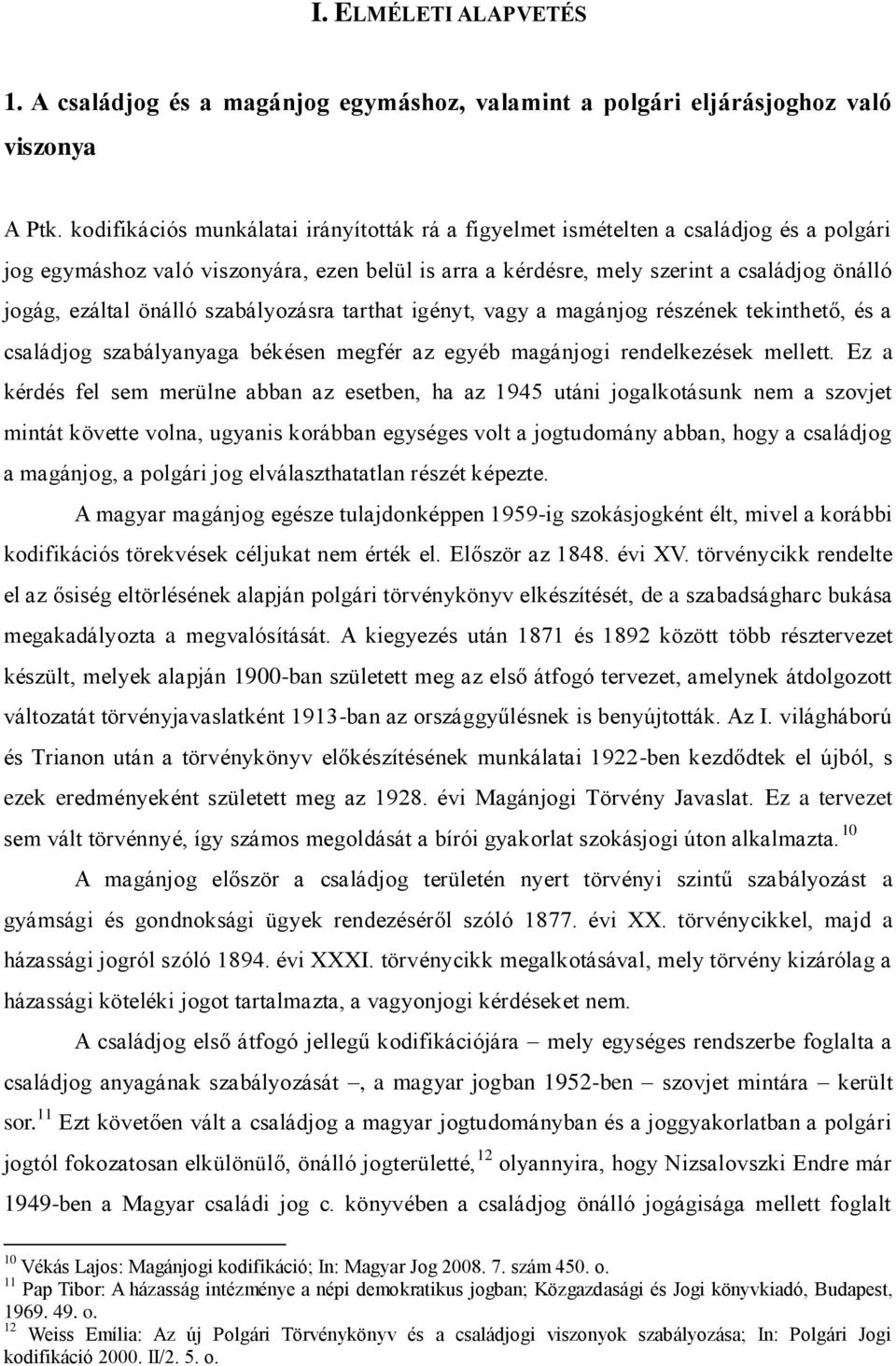 önálló szabályozásra tarthat igényt, vagy a magánjog részének tekinthető, és a családjog szabályanyaga békésen megfér az egyéb magánjogi rendelkezések mellett.