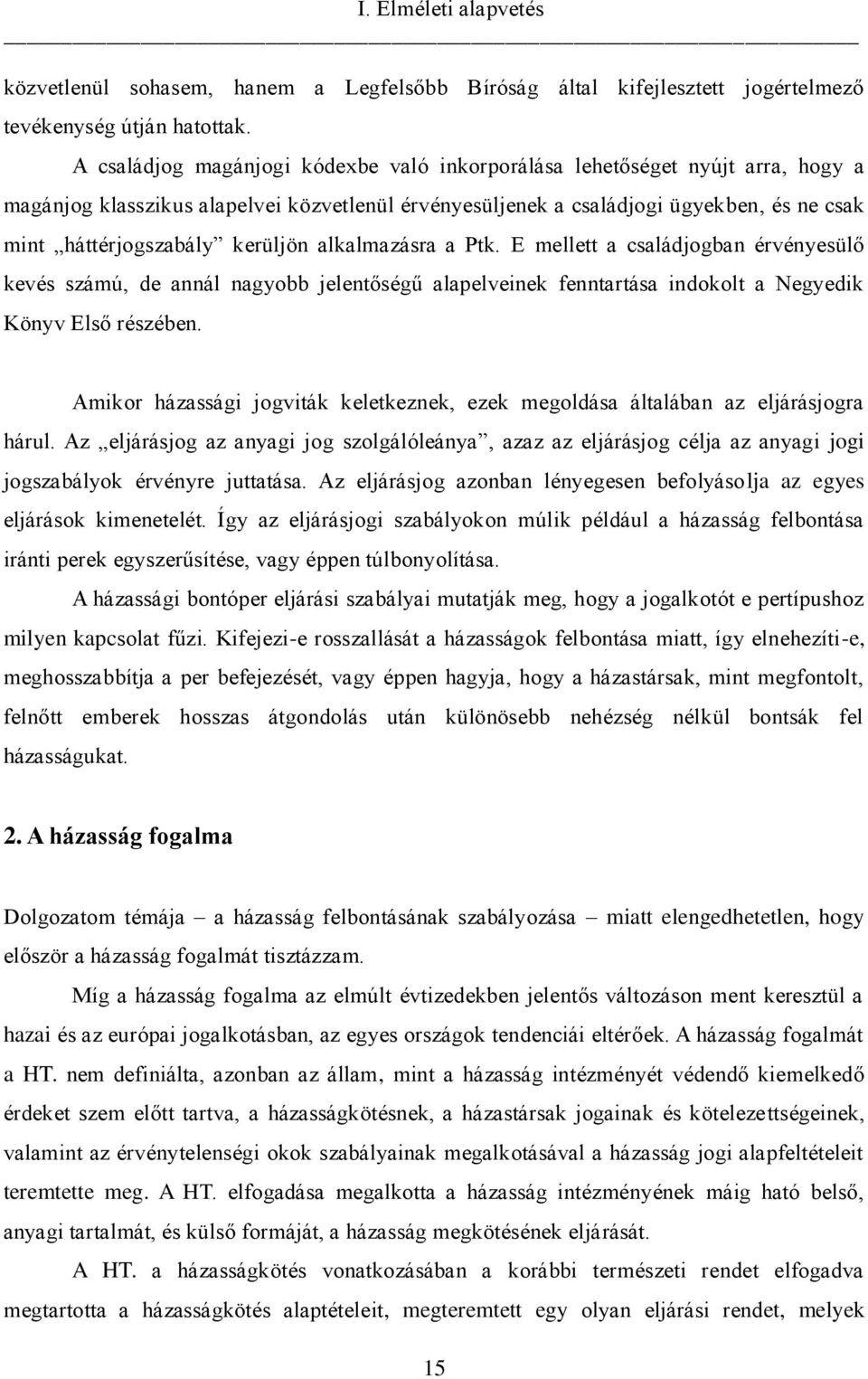 kerüljön alkalmazásra a Ptk. E mellett a családjogban érvényesülő kevés számú, de annál nagyobb jelentőségű alapelveinek fenntartása indokolt a Negyedik Könyv Első részében.