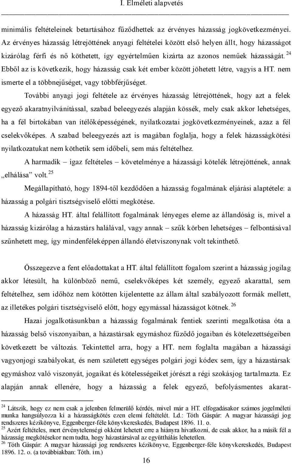 24 Ebből az is következik, hogy házasság csak két ember között jöhetett létre, vagyis a HT. nem ismerte el a többnejűséget, vagy többférjűséget.