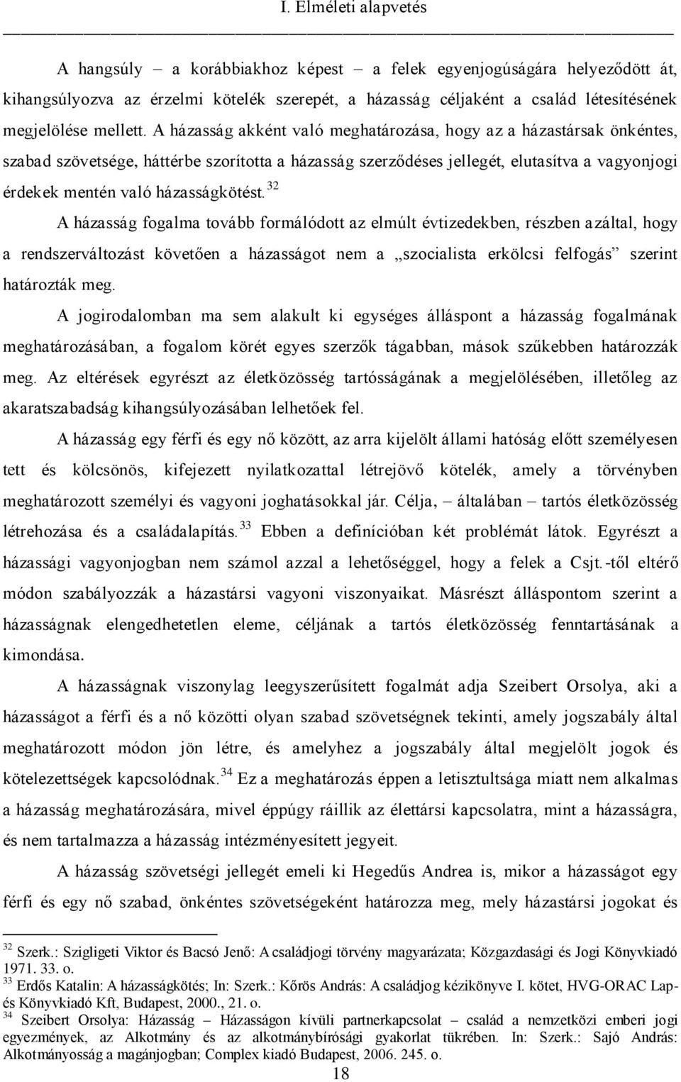 A házasság akként való meghatározása, hogy az a házastársak önkéntes, szabad szövetsége, háttérbe szorította a házasság szerződéses jellegét, elutasítva a vagyonjogi érdekek mentén való