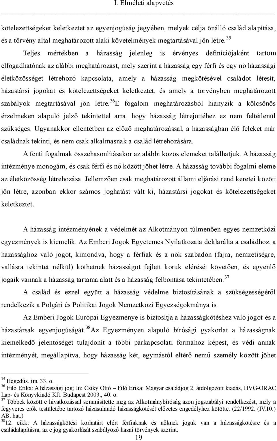 kapcsolata, amely a házasság megkötésével családot létesít, házastársi jogokat és kötelezettségeket keletkeztet, és amely a törvényben meghatározott szabályok megtartásával jön létre.