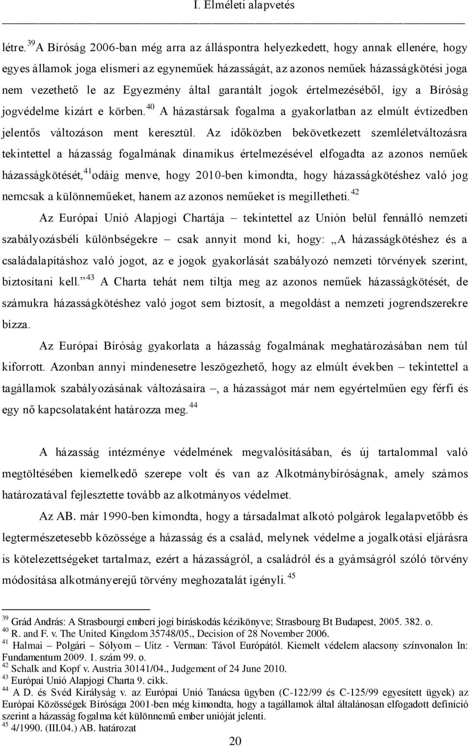 Egyezmény által garantált jogok értelmezéséből, így a Bíróság jogvédelme kizárt e körben. 40 A házastársak fogalma a gyakorlatban az elmúlt évtizedben jelentős változáson ment keresztül.