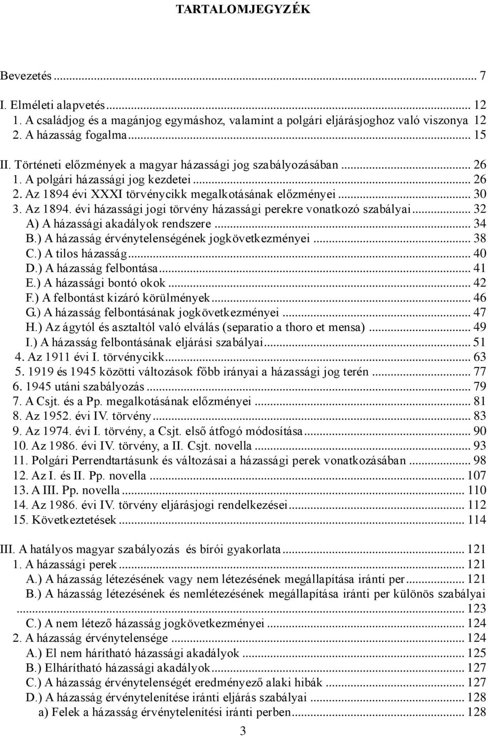 .. 32 A) A házassági akadályok rendszere... 34 B.) A házasság érvénytelenségének jogkövetkezményei... 38 C.) A tilos házasság... 40 D.) A házasság felbontása... 41 E.) A házassági bontó okok... 42 F.