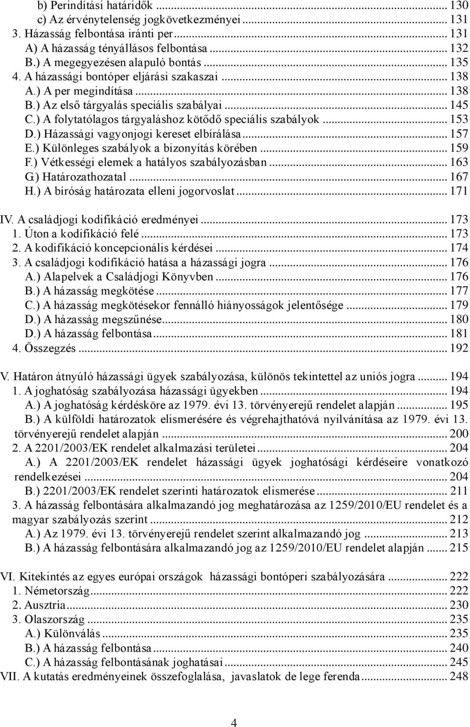 .. 153 D.) Házassági vagyonjogi kereset elbírálása... 157 E.) Különleges szabályok a bizonyítás körében... 159 F.) Vétkességi elemek a hatályos szabályozásban... 163 G.) Határozathozatal... 167 H.