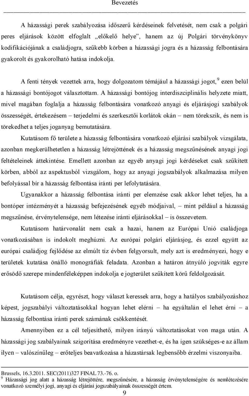 A fenti tények vezettek arra, hogy dolgozatom témájául a házassági jogot, 9 ezen belül a házassági bontójogot választottam.