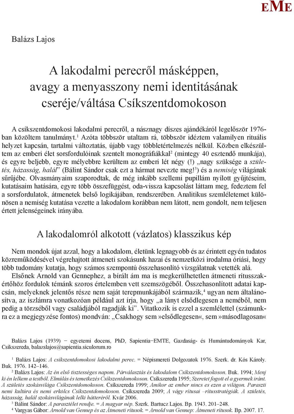 Közben elkészültem az emberi élet sorsfordulóinak szentelt monográfiákkal 2 (mintegy 40 esztendő munkája), és egyre beljebb, egyre mélyebbre kerültem az emberi lét négy (!