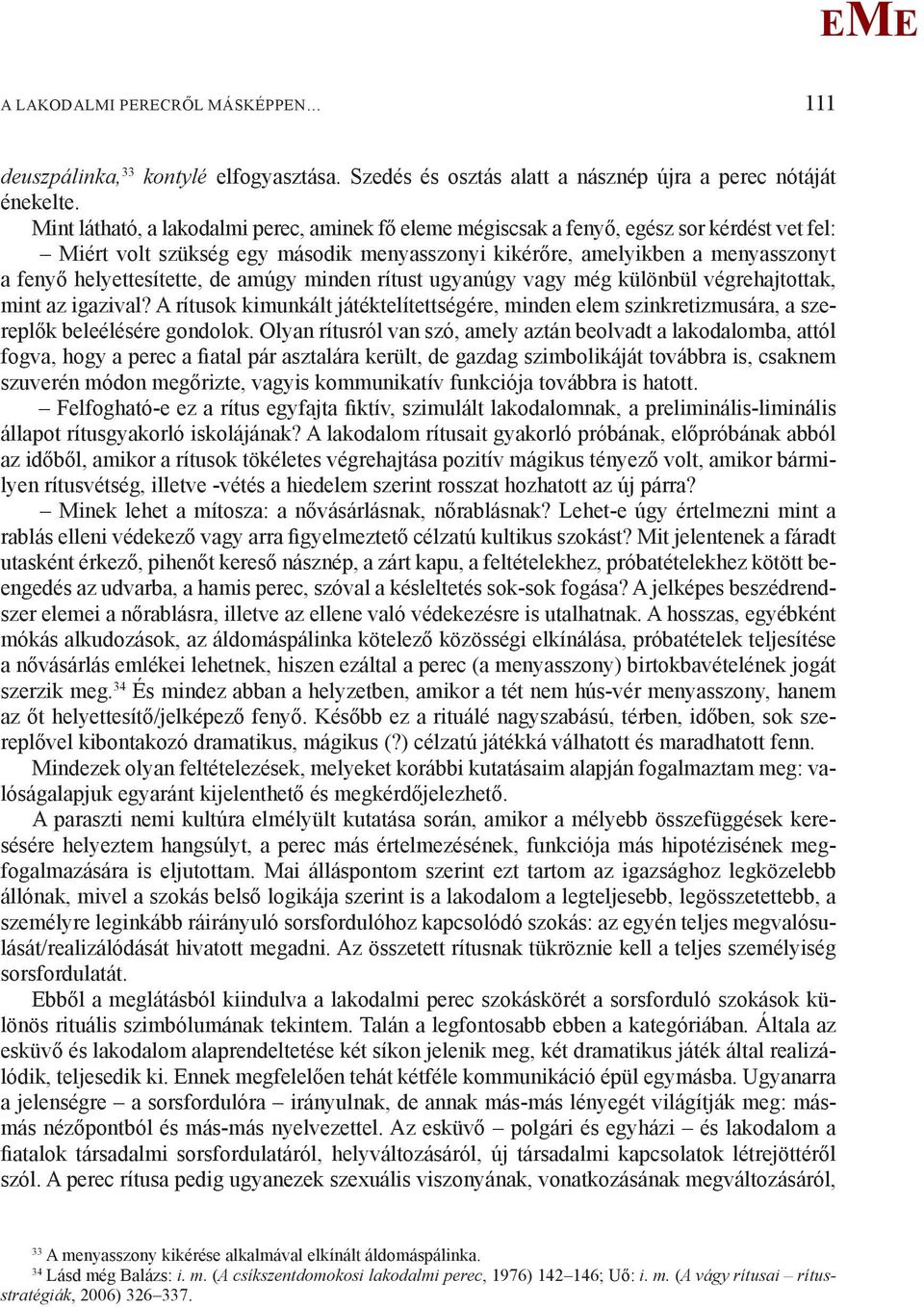 de amúgy minden rítust ugyanúgy vagy még különbül végrehajtottak, mint az igazival? A rítusok kimunkált játéktelítettségére, minden elem szinkretizmusára, a szereplők beleélésére gondolok.