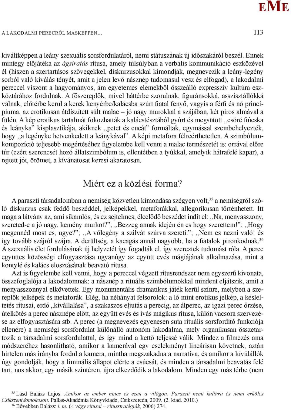 kiválás tényét, amit a jelen levő násznép tudomásul vesz és elfogad), a lakodalmi pereccel viszont a hagyományos, ám egyetemes elemekből összeálló expresszív kultúra eszköztárához fordulnak.