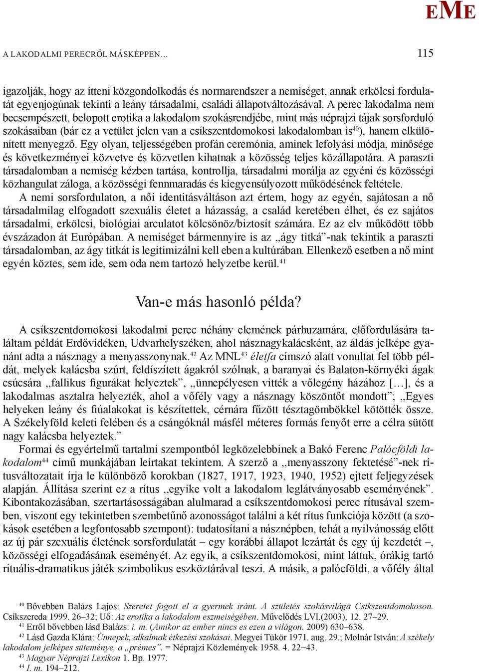 hanem elkülönített menyegző. gy olyan, teljességében profán ceremónia, aminek lefolyási módja, minősége és következményei közvetve és közvetlen kihatnak a közösség teljes közállapotára.