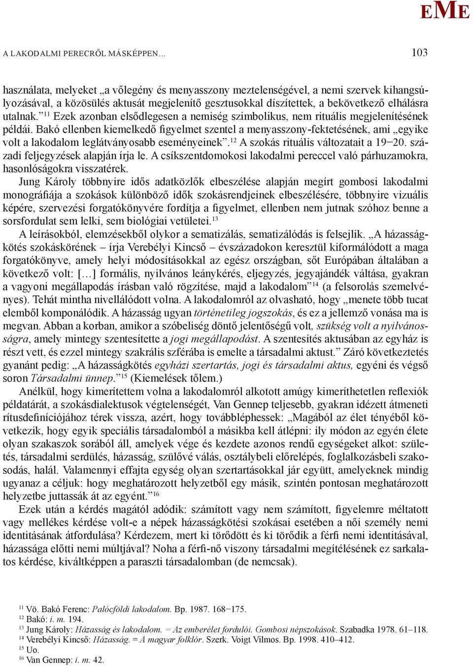 Bakó ellenben kiemelkedő figyelmet szentel a menyasszony-fektetésének, ami egyike volt a lakodalom leglátványosabb eseményeinek. 12 A szokás rituális változatait a 19 20.