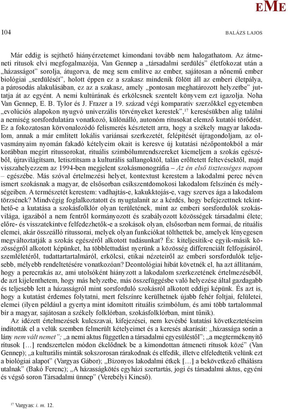 holott éppen ez a szakasz mindenik fölött áll az emberi életpálya, a párosodás alakulásában, ez az a szakasz, amely pontosan meghatározott helyzetbe juttatja át az egyént.