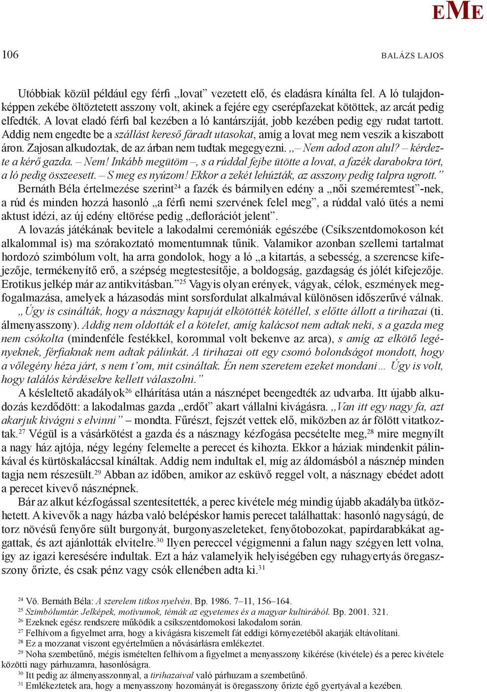 A lovat eladó férfi bal kezében a ló kantárszíját, jobb kezében pedig egy rudat tartott. Addig nem engedte be a szállást kereső fáradt utasokat, amíg a lovat meg nem veszik a kiszabott áron.