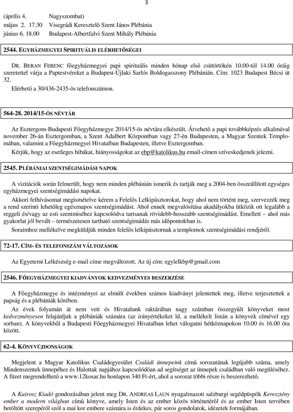Cím: 1023 Budapest Bécsi út 32. Elérhető a 30/436-2435-ös telefonszámon. 564-28. 2014/15-ÖS NÉVTÁR Az Esztergom-Budapesti Főegyházmegye 2014/15-ös névtára elkészült.