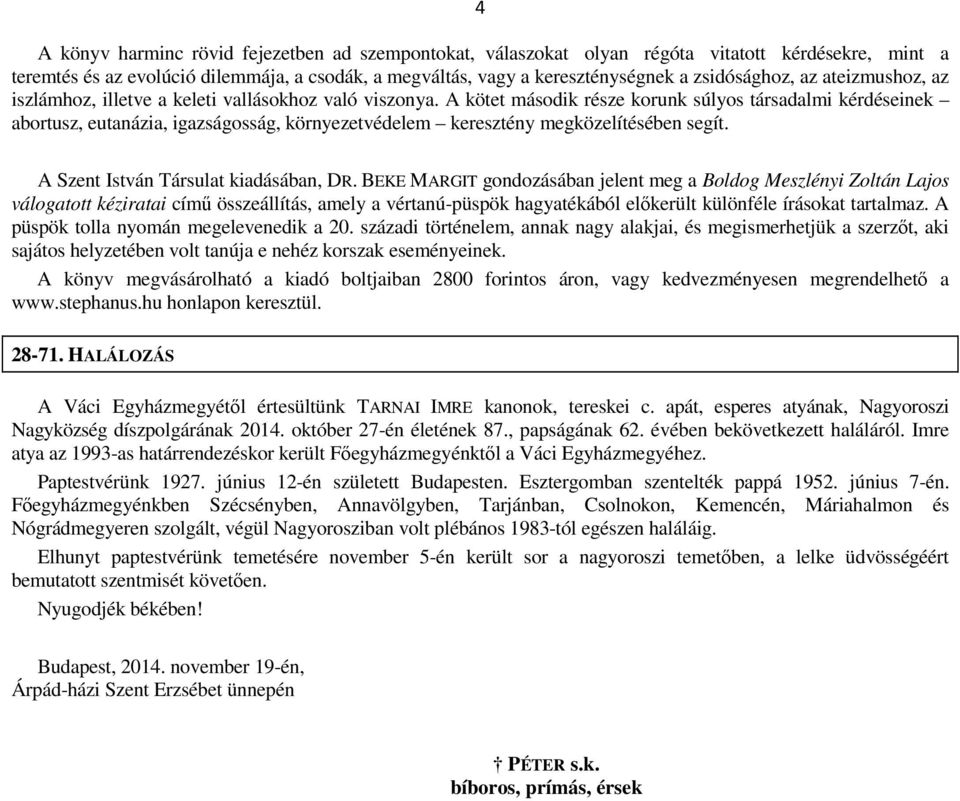 A kötet második része korunk súlyos társadalmi kérdéseinek abortusz, eutanázia, igazságosság, környezetvédelem keresztény megközelítésében segít. A Szent István Társulat kiadásában, DR.