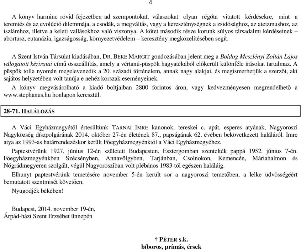 A kötet második része korunk súlyos társadalmi kérdéseinek abortusz, eutanázia, igazságosság, környezetvédelem keresztény megközelítésében segít. A Szent István Társulat kiadásában, DR.