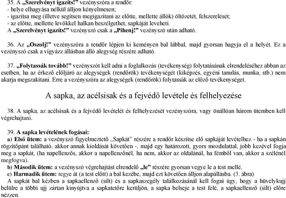 halkan beszélgethet, sapkáját leveheti. A Szerelvényt igazíts! vezényszó csak a Pihenj! vezényszó után adható. 36. Az Oszolj!