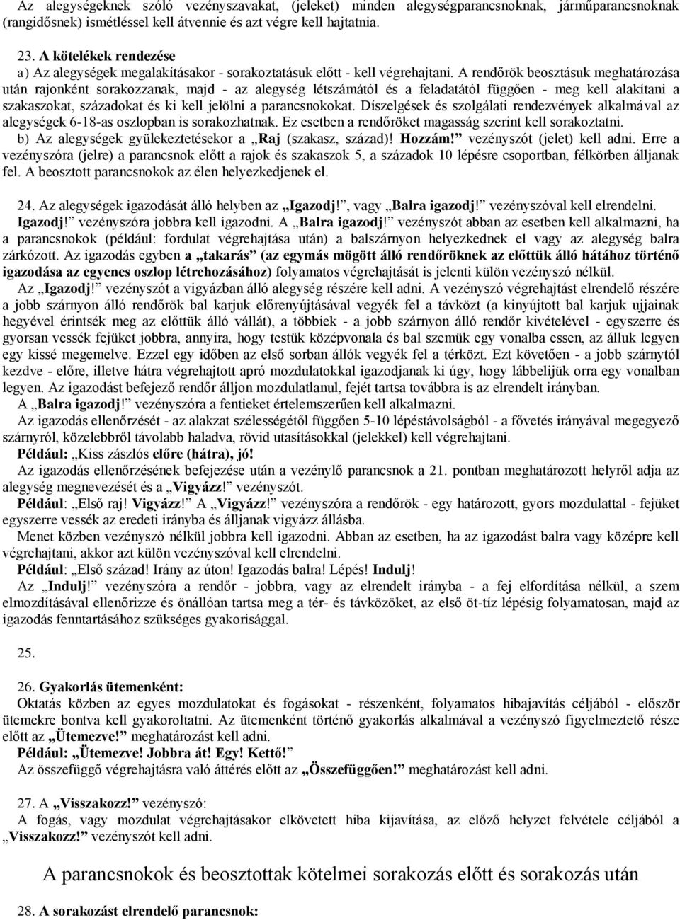 A rendőrök beosztásuk meghatározása után rajonként sorakozzanak, majd - az alegység létszámától és a feladatától függően - meg kell alakítani a szakaszokat, századokat és ki kell jelölni a