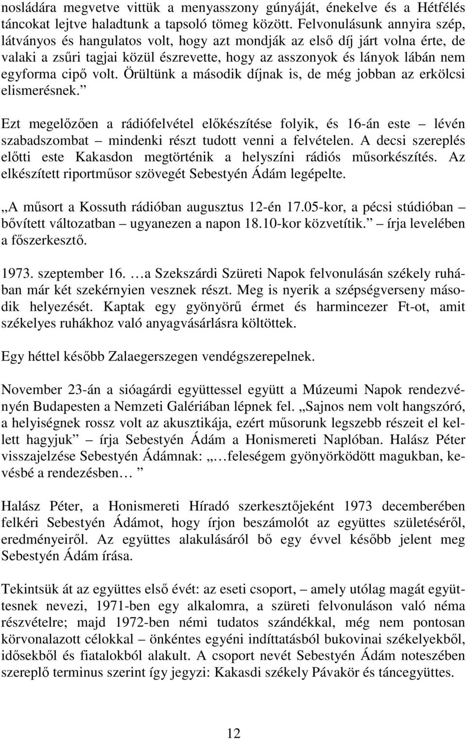 volt. Örültünk a második díjnak is, de még jobban az erkölcsi elismerésnek.