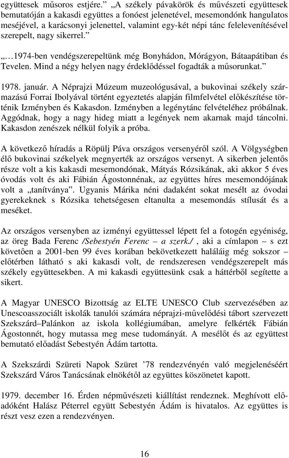 felelevenítésével szerepelt, nagy sikerrel. 1974-ben vendégszerepeltünk még Bonyhádon, Mórágyon, Bátaapátiban és Tevelen. Mind a négy helyen nagy érdeklıdéssel fogadták a mősorunkat. 1978. január.