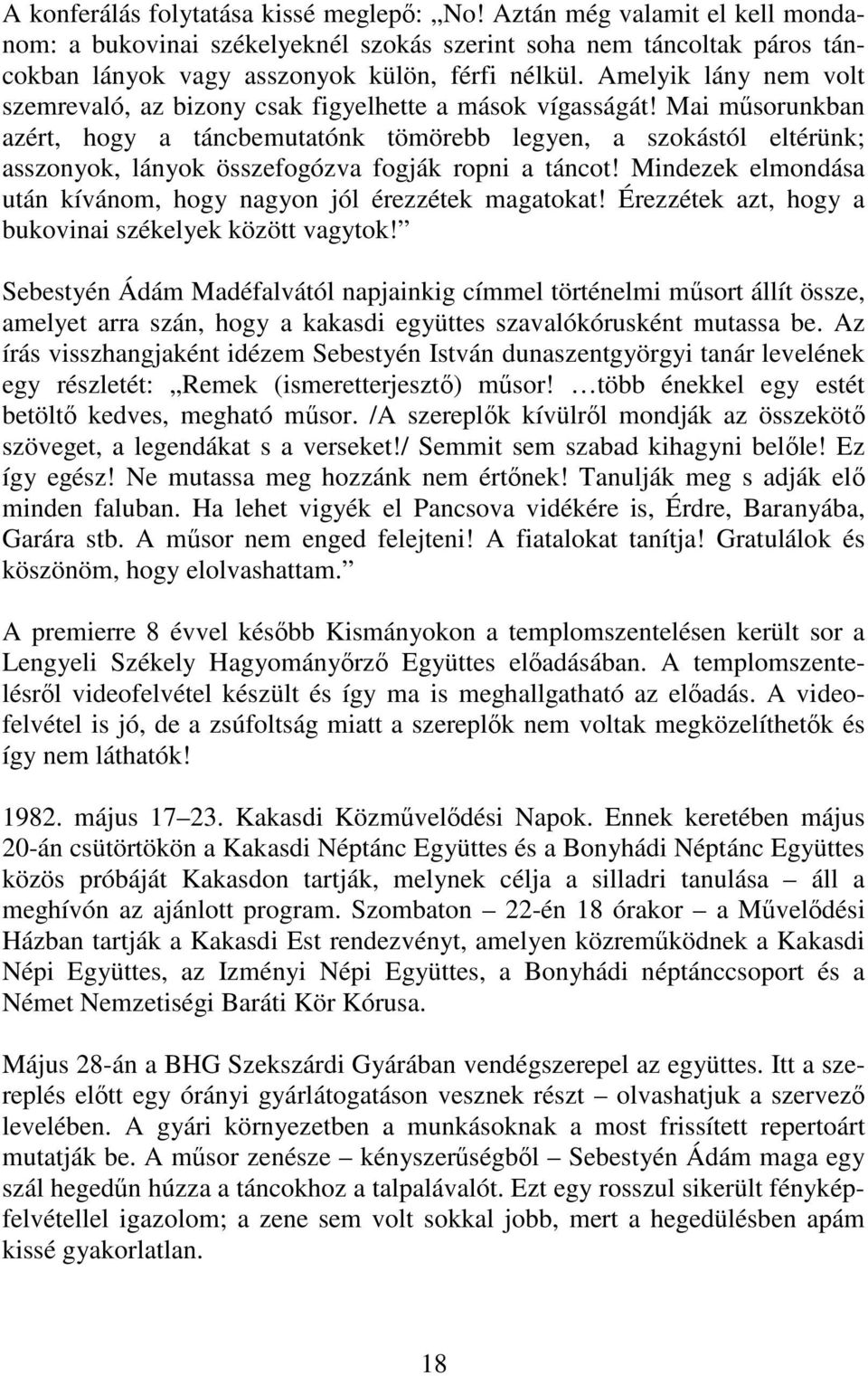 Mai mősorunkban azért, hogy a táncbemutatónk tömörebb legyen, a szokástól eltérünk; asszonyok, lányok összefogózva fogják ropni a táncot!