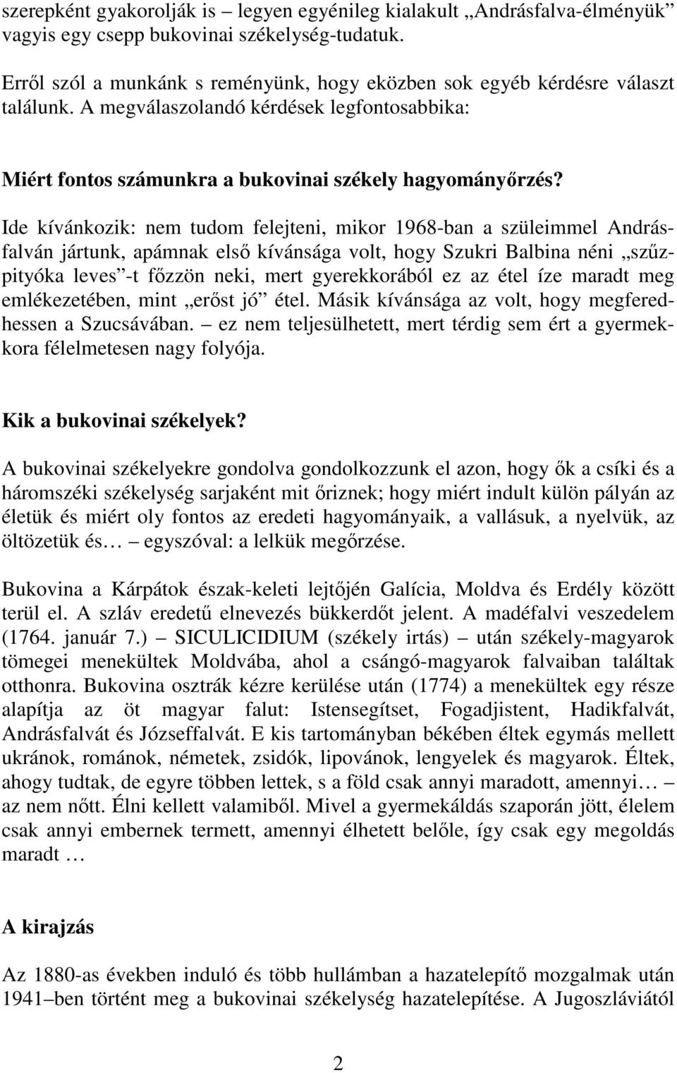 Ide kívánkozik: nem tudom felejteni, mikor 1968-ban a szüleimmel Andrásfalván jártunk, apámnak elsı kívánsága volt, hogy Szukri Balbina néni szőzpityóka leves -t fızzön neki, mert gyerekkorából ez az