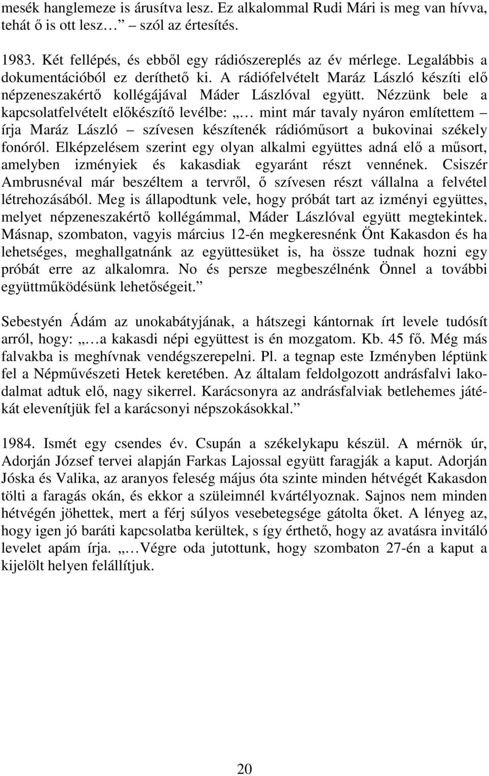 Nézzünk bele a kapcsolatfelvételt elıkészítı levélbe: mint már tavaly nyáron említettem írja Maráz László szívesen készítenék rádiómősort a bukovinai székely fonóról.