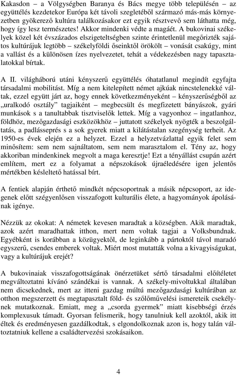 A bukovinai székelyek közel két évszázados elszigeteltségben szinte érintetlenül megırizték sajátos kultúrájuk legtöbb székelyföldi ıseinktıl örökölt vonását csakúgy, mint a vallást és a különösen