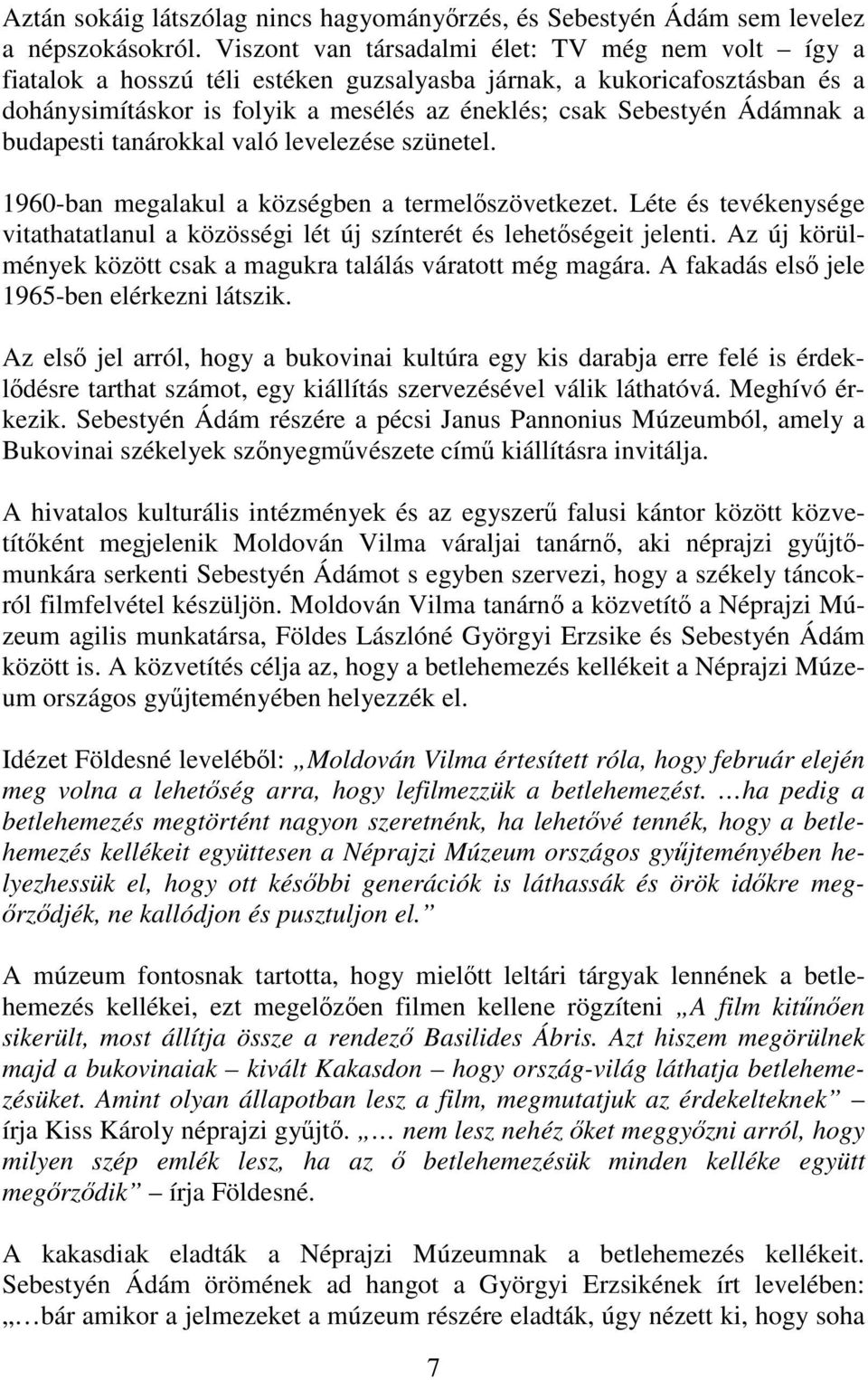 a budapesti tanárokkal való levelezése szünetel. 1960-ban megalakul a községben a termelıszövetkezet. Léte és tevékenysége vitathatatlanul a közösségi lét új színterét és lehetıségeit jelenti.